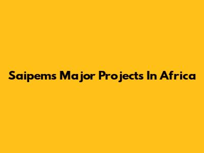 Saipem's Major Projects In Africa