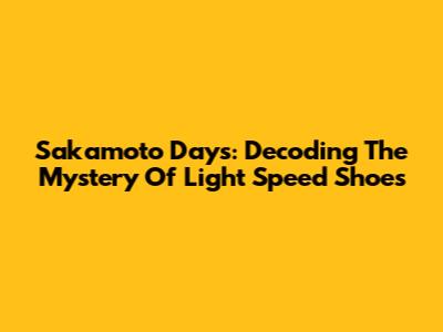 Sakamoto Days: Decoding The Mystery Of Light Speed Shoes