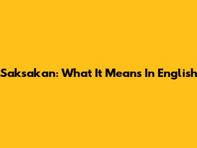 Saksakan: What It Means In English