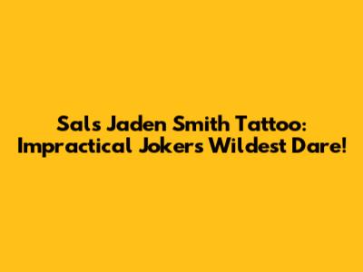 Sal's Jaden Smith Tattoo: Impractical Jokers' Wildest Dare!