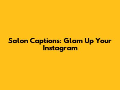 Salon Captions: Glam Up Your Instagram