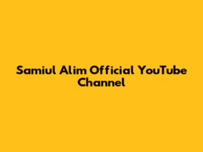 Samiul Alim Official YouTube Channel
