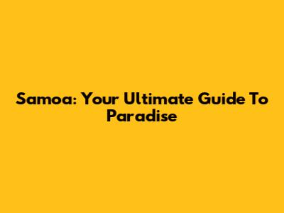 Samoa: Your Ultimate Guide To Paradise