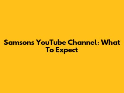 Samson's YouTube Channel: What To Expect