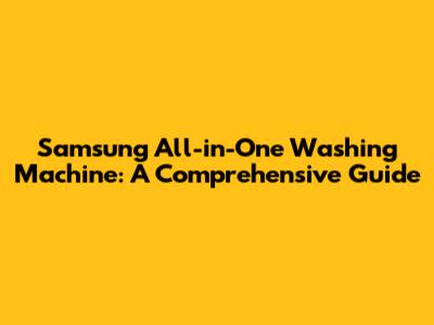 Samsung All-in-One Washing Machine: A Comprehensive Guide