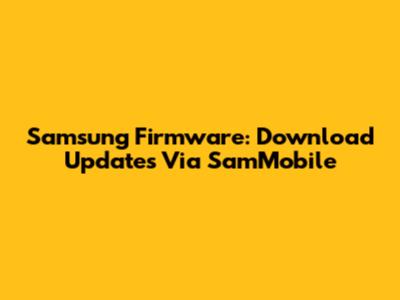 Samsung Firmware: Download Updates Via SamMobile