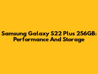 Samsung Galaxy S22 Plus 256GB: Performance And Storage