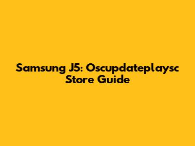 Samsung J5: Oscupdateplaysc Store Guide