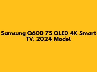 Samsung Q60D 75" QLED 4K Smart TV: 2024 Model