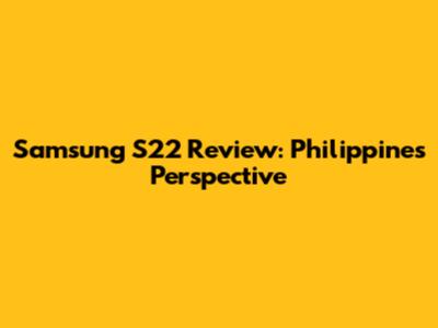 Samsung S22 Review: Philippines' Perspective