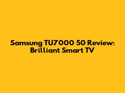 Samsung TU7000 50" Review: Brilliant Smart TV