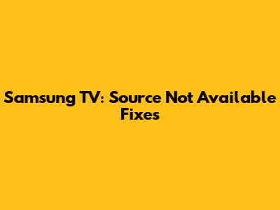 Samsung TV: "Source Not Available" Fixes
