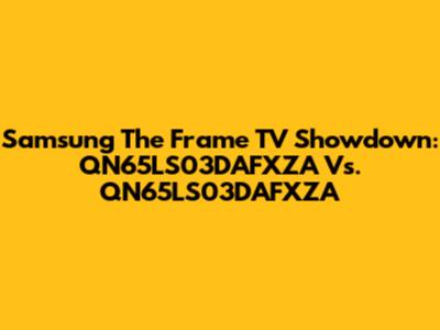 Samsung The Frame TV Showdown: QN65LS03DAFXZA Vs. QN65LS03DAFXZA