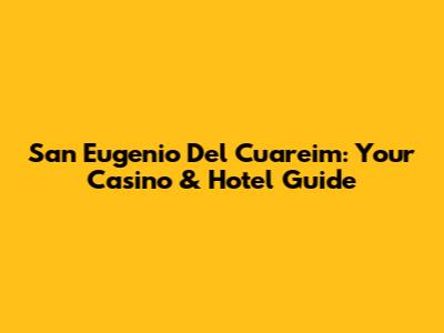 San Eugenio Del Cuareim: Your Casino & Hotel Guide