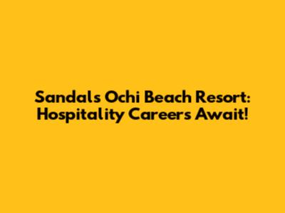 Sandals Ochi Beach Resort: Hospitality Careers Await!