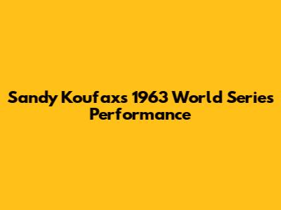 Sandy Koufax's 1963 World Series Performance