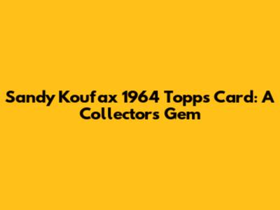 Sandy Koufax 1964 Topps Card: A Collector's Gem