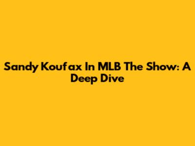 Sandy Koufax In MLB The Show: A Deep Dive