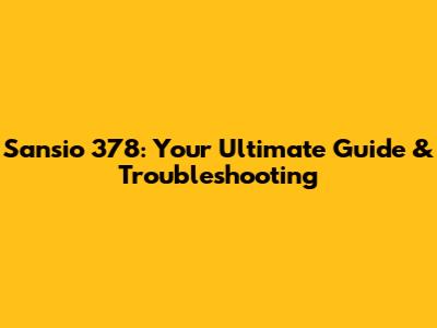 Sansio 378: Your Ultimate Guide & Troubleshooting