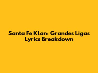 Santa Fe Klan: Grandes Ligas Lyrics Breakdown