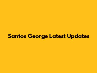 Santos George Latest Updates