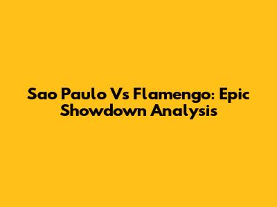 Sao Paulo Vs Flamengo: Epic Showdown Analysis