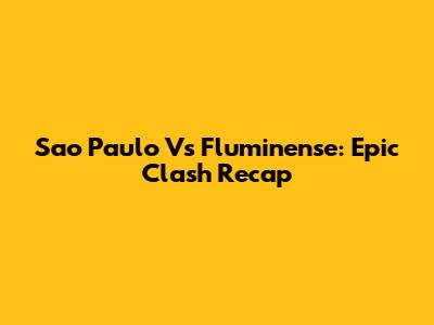 Sao Paulo Vs Fluminense: Epic Clash Recap