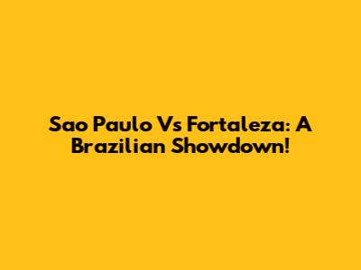 Sao Paulo Vs Fortaleza: A Brazilian Showdown!