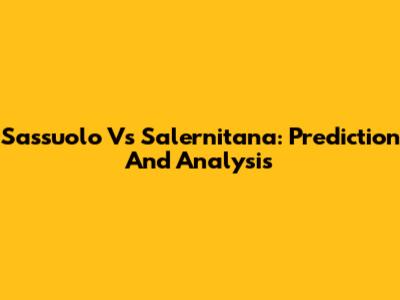 Sassuolo Vs Salernitana: Prediction And Analysis