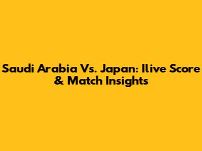 Saudi Arabia Vs. Japan: Ilive Score & Match Insights
