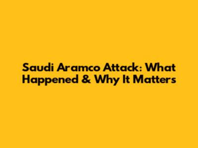 Saudi Aramco Attack: What Happened & Why It Matters