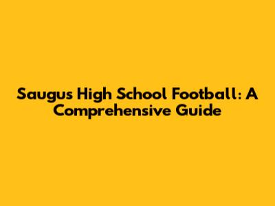 Saugus High School Football: A Comprehensive Guide