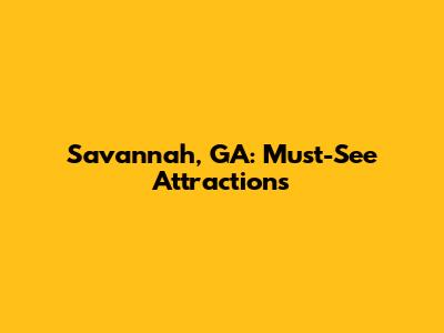 Savannah, GA: Must-See Attractions