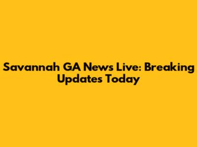 Savannah GA News Live: Breaking Updates Today