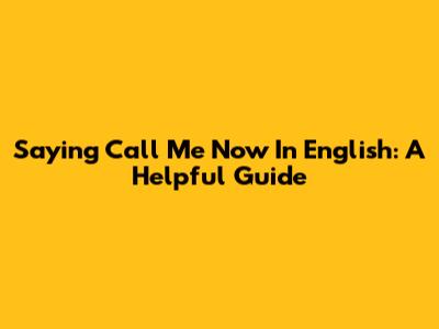 Saying "Call Me Now" In English: A Helpful Guide