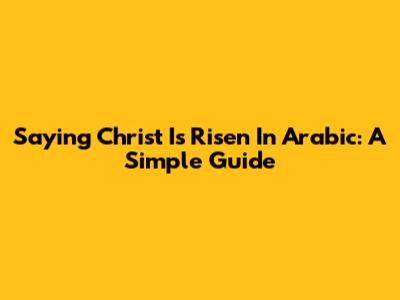 Saying 'Christ Is Risen' In Arabic: A Simple Guide