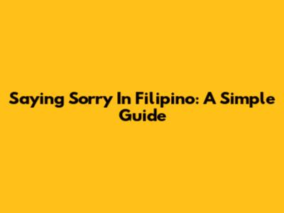 Saying Sorry In Filipino: A Simple Guide