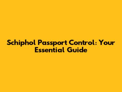 Schiphol Passport Control: Your Essential Guide
