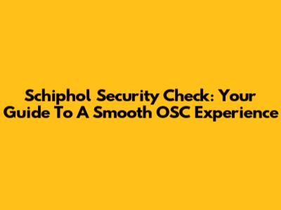 Schiphol Security Check: Your Guide To A Smooth OSC Experience