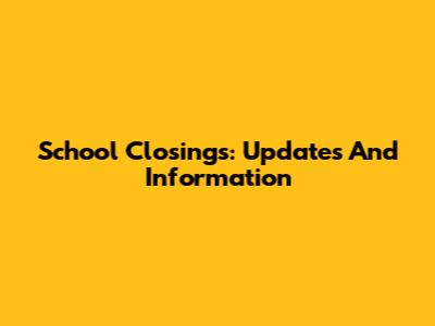 School Closings: Updates And Information