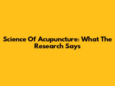 Science Of Acupuncture: What The Research Says
