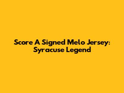 Score A Signed Melo Jersey: Syracuse Legend