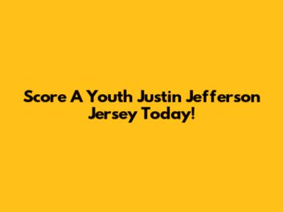 Score A Youth Justin Jefferson Jersey Today!