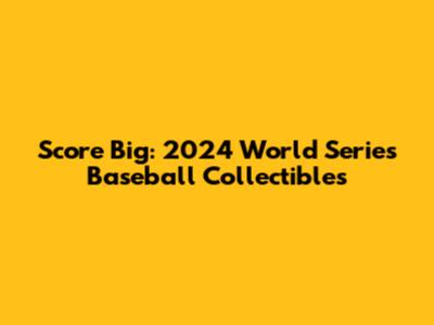 Score Big: 2024 World Series Baseball Collectibles