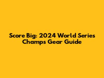 Score Big: 2024 World Series Champs Gear Guide