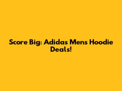 Score Big: Adidas Men's Hoodie Deals!
