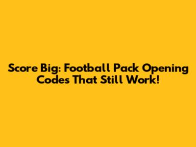 Score Big: Football Pack Opening Codes That Still Work!