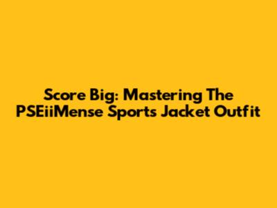 Score Big: Mastering The PSEiiMense Sports Jacket Outfit