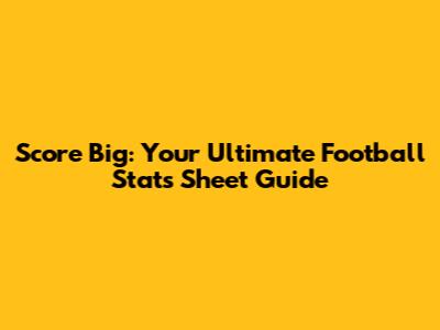 Score Big: Your Ultimate Football Stats Sheet Guide