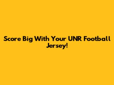 Score Big With Your UNR Football Jersey!